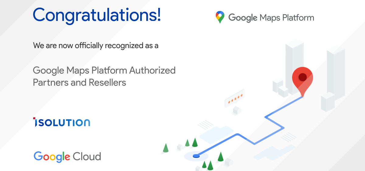 iSolution is now officially Google Maps Platform Authorized Partners and Resellers!